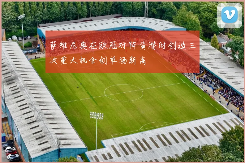 萨维尼奥在欧冠对阵黄潜时创造三次重大机会创单场新高