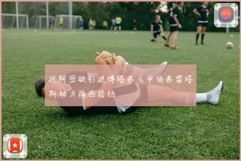 迈阿密欲引进博塔弗戈中场弗雷塔斯助力梅西搭档