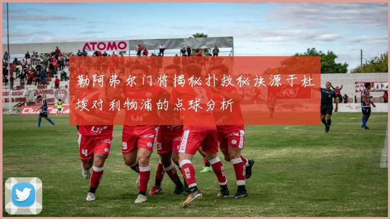 勒阿弗尔门将揭秘扑救秘诀源于杜埃对利物浦的点球分析